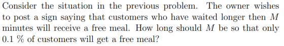Consider the situation in the previous problem. The owner wishes to post a sign saying that customers who have waited longer