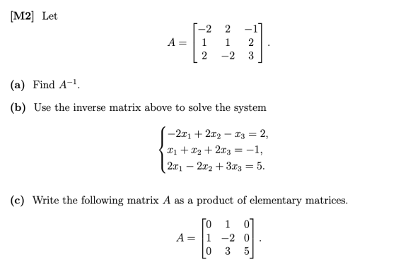 [M2] Let -1] 2 A = 2 1 -2 3 (a) Find A-1, (b) Use the inverse matrix above to solve the system -2x1 + 2x2 – x3 2, X1 + x2 + 2