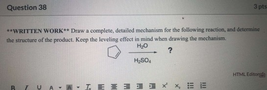 Question 38 3 pts **WRITTEN WORK** Draw a complete, detailed mechanism for the following reaction, and determine the structur