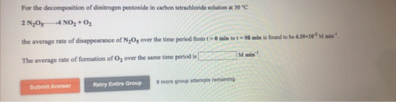 For the decomposition of dinitrogen pentoxide in carbon tetrachloride solution at 30°C 2 N2O5 4 NO2 +02 the average rate of d