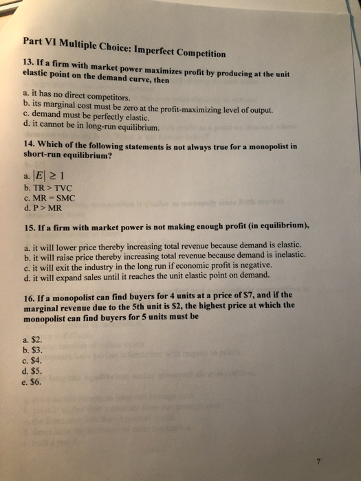 Part VI Multiple Choice: Imperfect Competition 13. If a firm with market power maximizes profit by producing at the unit elas