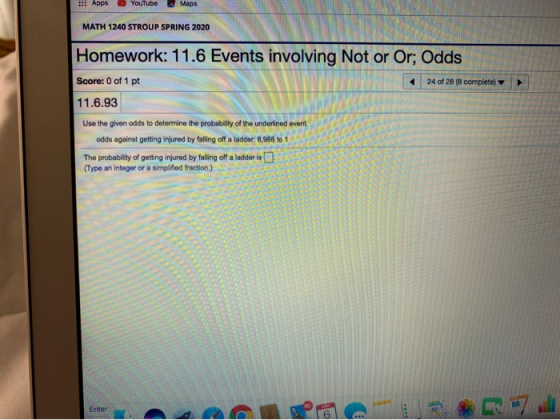 .Apps YouTube Mops MATH 1240 STROUP SPRING 2020 MAMA Homework: 11.6 Events involving Not or Or; Odds Score: 0 of 1 pt < 24 of