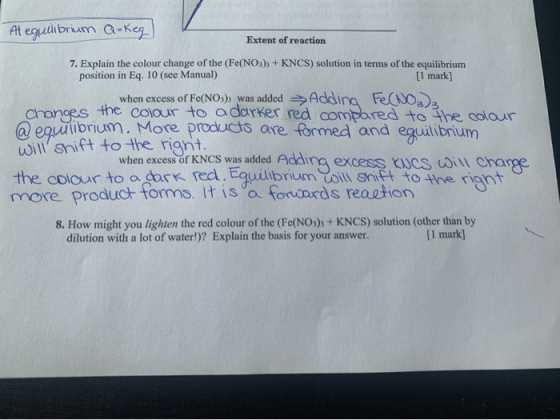 Al equlibrium Q-Keg Extent of reaction 7. Explain the colour change of the (Fe(NO3)3 +KNCS) solution in terms of the equilibr