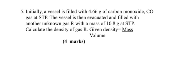 5. Initially, a vessel is filled with 4.66 g of carbon monoxide, CO gas at STP. The vessel is then evacuated and filled with