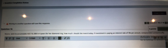 Question 16 of 19 3 points Nora AED 1,000 in 4 years for her diamond ring how much should she invest today. If investment is