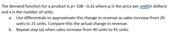 The demand function for a product is p= 108 - 0.2x where p is the price per unit(in dollars) and x is the number of units. a.