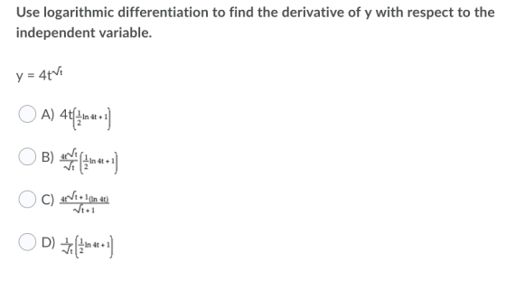 Use logarithmic differentiation to find the derivative of y with respect to the independent variable. y = 4tvi OA) 44({ n = 1