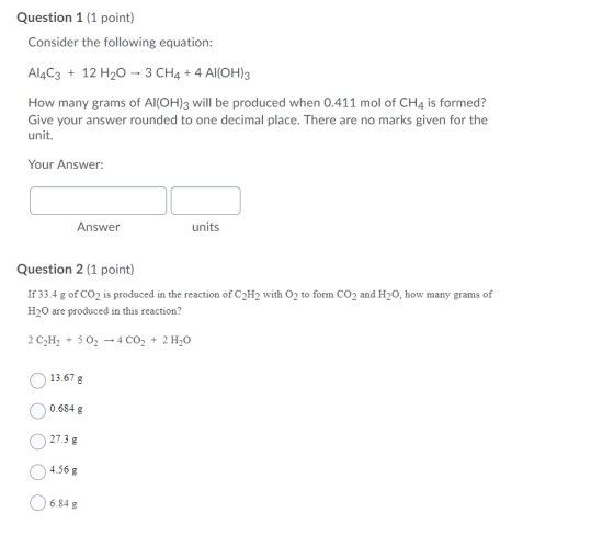 Question 1 (1 point) Consider the following equation: A14C3 + 12 H20 – 3 CH4 + 4 Al(OH)3 How many grams of Al(OH)3 will be pr