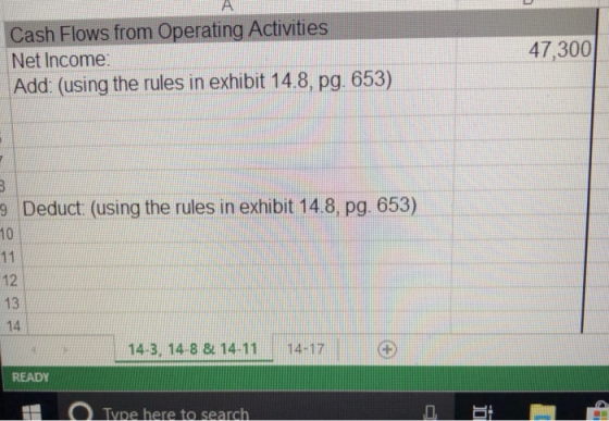 Cash Flows from Operating Activities Net Income: 47,300 Add (using the rules in exhibit 14.8, pg. 653) 9 Deduct (using the rules in exhibit 14.8, pg. 653) 10 12 13 14 14-3, 14-8 8 14-11 14-17G READY Tvne here to search