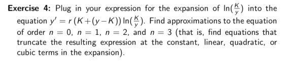 Exercise 4: Plug in your expression for the expansion of In() into the equation y = r (K+(y-K)) In (). Find approximations t