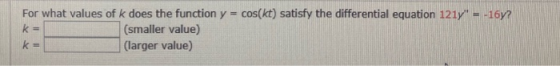 For what values of k does the function y = cos(kt) satisfy the differential equation 1217 - -167? (smaller value) (larger va
