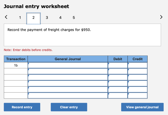 Journal entry worksheet Record the payment of freight charges for $950. Note: Enter debits before credits. Transaction Genera