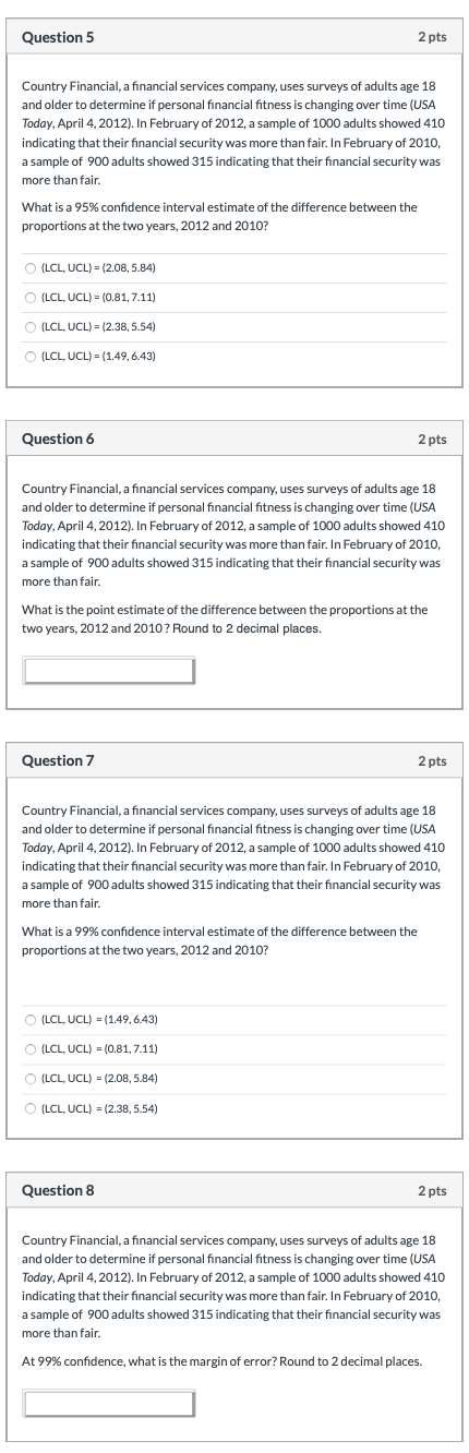 Question 5 2 pts Country Financial, a financial services company, uses surveys of adults age 18 and older to determine if per