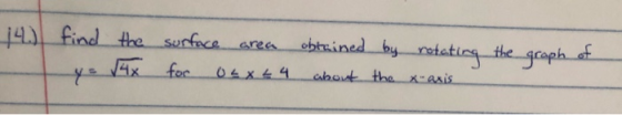 14.) find the yo √4x surface area for osx 44 obtained by rotating the graph of about the x-asis