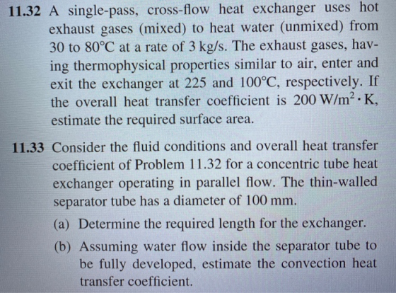 11.32 A single-pass, cross-flow heat exchanger uses hot exhaust gases (mixed) to heat water (unmixed) from 30 to 80°C at a ra