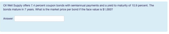 Oil Well Supply offers 7.4 percent coupon bonds with semiannual payments and a yield to maturity of 10.9 percent. The bonds m