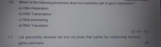 1.6. Which of the following processes does not constitute part of gene expression? a) DNA Replication b) DNA Transcription c)