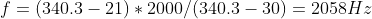 f=(340.3-21)*2000/(340.3-30)=2058Hz