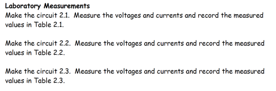 Laboratory Measurements Make the circuit 2.1. Measure the voltages and currents and record the measured values in Table 2.1. Make the circuit 2.2. Measure the voltages and currents and record the measured values in Table 2.2. Make the circuit 2.3. Measure the voltages and currents and record the measured values in Table 2.3