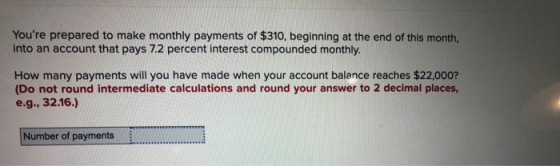 Youre prepared to make monthly payments of $310, beginning at the end of this month. into an account that pays 7.2 percent i