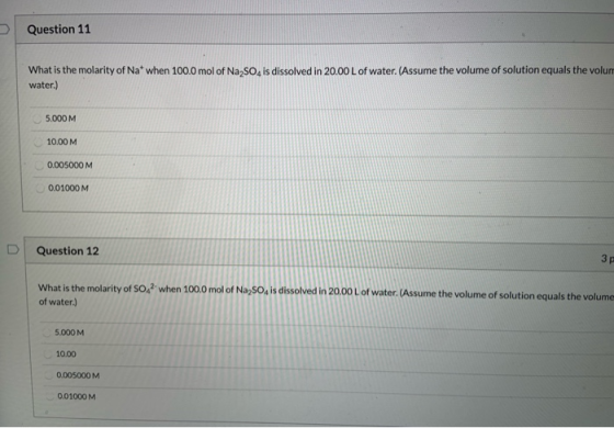 Question 11 What is the molarity of Nat when 100.0 mol of Na2SO4 is dissolved in 20.00 L of water. (Assume the volume of solu