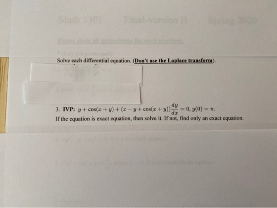 Solve each differential equation. (Dont use the Laplace transform. 3. IVP: y + cos(x + y) + (x – y + cos(x + y)) = 0, y(0) =