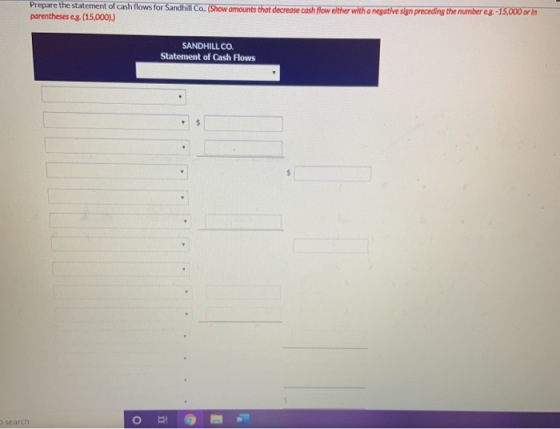 Prepare the statement of cash flows for Sandhill Co. (Show amounts that decrease cash flow either with a negative sign preced