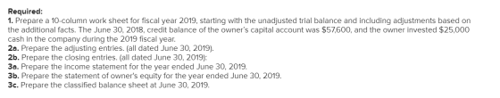 Required: 1. Prepare a 10-column work sheet for fiscal year 2019, starting with the unadjusted trial balance and including ad