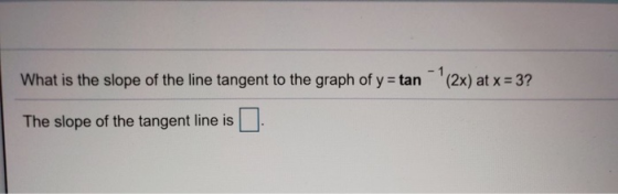 What is the slope of the line tangent to the graph of y=tan (2x) at x = 3? The slope of the tangent line is