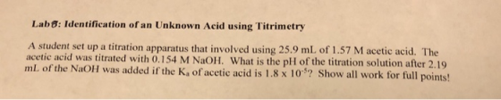 Lab 8: Identification of an Unknown Acid using Titrimetry A student set up a titration apparatus that involved using 25.9 mL