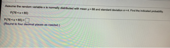Assume the random variable x is normally distributed with mean = 88 and standard deviation o = 4. Find the indicated probabil
