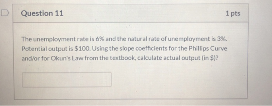Question 11 1 pts The unemployment rate is 6% and the natural rate of unemployment is 3%. Potential output is $ 100. Using th