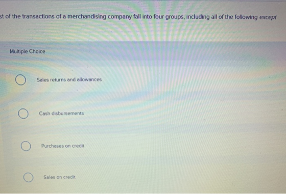 st of the transactions of a merchandising company fall into four groups, including all of the following except Multiple Choic