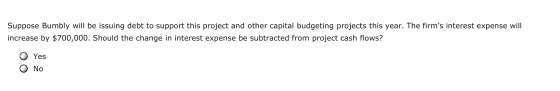 Suppose Bumbly will be issuing debt to support this project and other capital budgeting projects this year. The firms intere