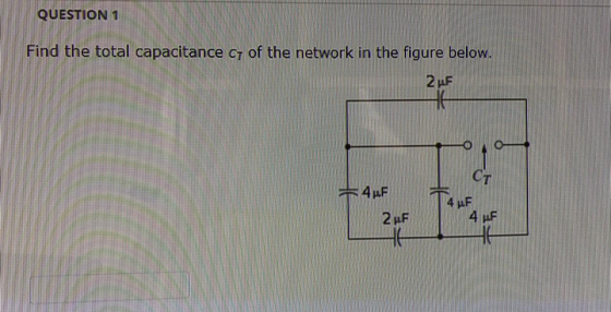 QUESTION 1 Find the total capacitance Gt of the network in the figure below. 2 LF GT E4F 4 F 2ue 4 pf HK