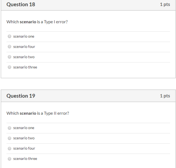 Question 18 1 pts Which scenario is a Type I error? scenario one O scenario four O scenario two scenario three Question 19 1