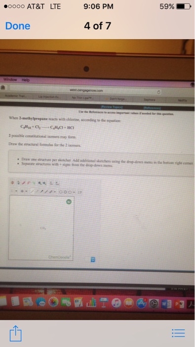 9:06 PM .oooo AT&T LTE 4 of 7 Done window Help when 2-methylpropane reacts with chlorine, according the eq ion possible constitstional isomers may form Draw the structural formulas for the 2 isomers. Draw air structure per krecher Add additional sietchers using the drop Separate structures with from the drop-dowm menu 59% mmainthe bottom right center