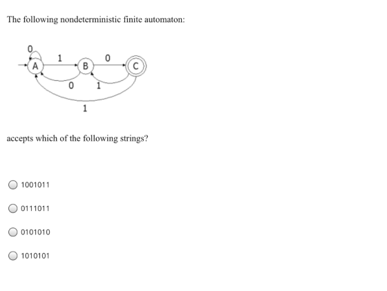 The following nondeterministic finite automaton: 1 0 А B 0 1 accepts which of the following strings? 1001011 0111011 0101010