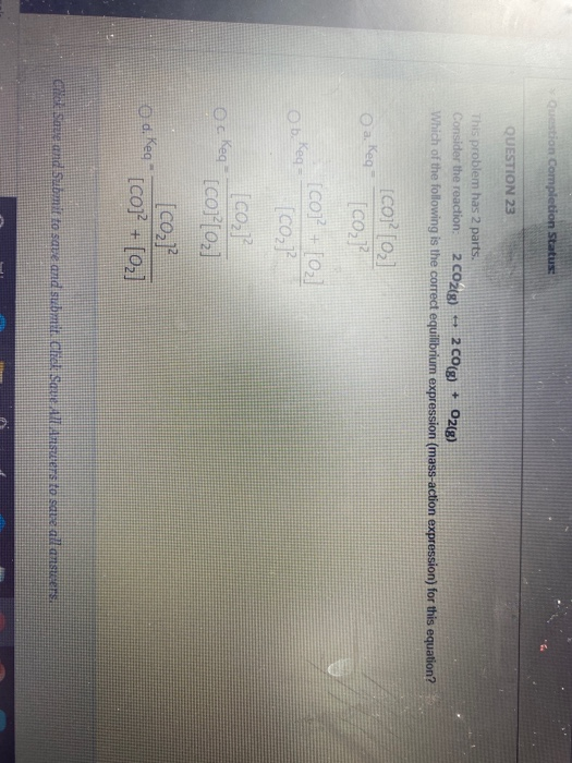 Question Completion Status: QUESTION 23 This problem has 2 parts. Consider the reaction: 2 CO2(g) 2 CO(g) + O2(g) Which of th