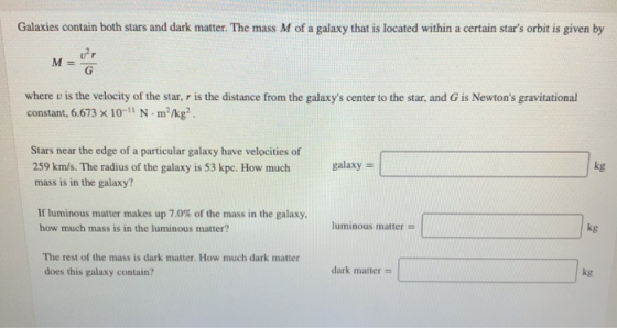 Galaxies contain both stars and dark matter. The mass M of a galaxy that is located within a certain stars orbit is given by