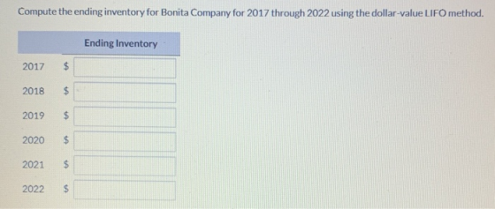 Compute the ending inventory for Bonita Company for 2017 through 2022 using the dollar-value LIFO method. Ending Inventory 20