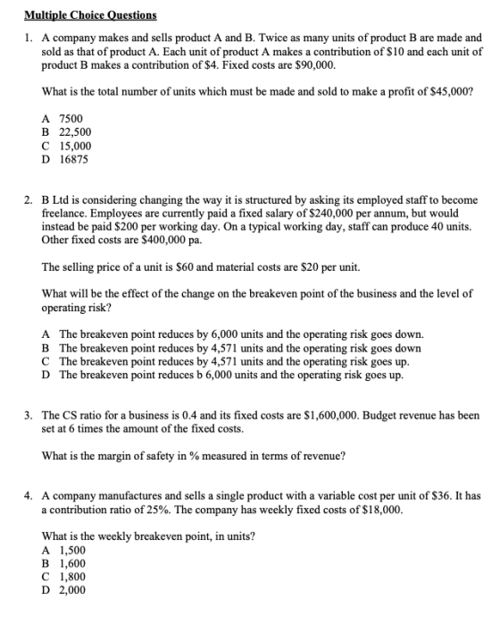 Multiple Choice Questions 1. A company makes and sells product A and B. Twice as many units of product B are made and sold as