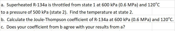 a. Superheated R-134a is throttled from state 1 at 600 kPa (0.6 MPa) and 120°C to a pressure of 500 kPa (state 2). Find the t