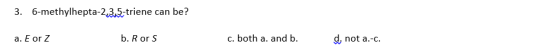 6-methlylhepta-2-3-5 triene can be? E or Z R or