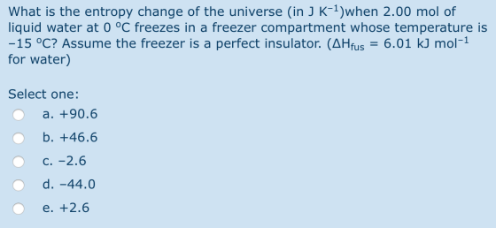 What is the entropy change of the universe (in J K-1)when 2.00 mol of liquid water at 0 °C freezes in a freezer compartment w