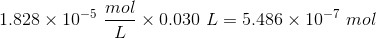 1.828 x 10-5 mol - x 0.030 L = 5.486 x 10-7 mol