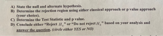 A) State the null and alternate hypothesis. B) Determine the rejection region using either classical approach or p value appr
