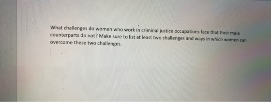 What challenges do women who work in criminal justice occupations face that their male counterparts do not? Make sure to list