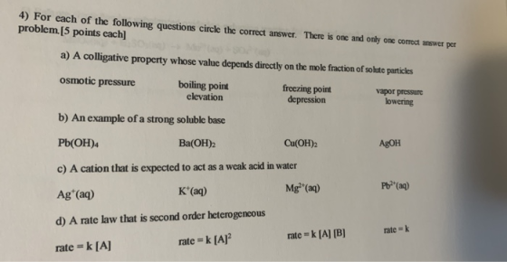 4) For each of the following questions circle the correct answer. There is one and only one correct answer per problem.[5 poi