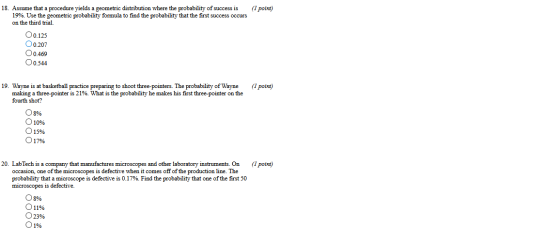 (1 point) 18. Assume that a procedure yields a geometric distribution where the probability of success is 19%. Use the geomet